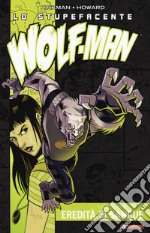 Lo stupefacente Wolf-Man. Vol. 2: Eredità di sangue libro