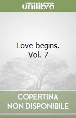 Love begins. Vol. 7 libro