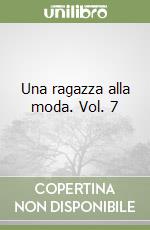 Una ragazza alla moda. Vol. 7 libro