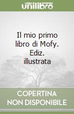 Il mio primo libro di Mofy. Ediz. illustrata libro