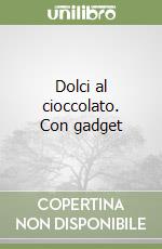 Dolci al cioccolato. Con gadget