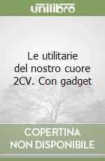 Le utilitarie del nostro cuore 2CV. Con gadget libro