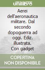 Aerei dell'aeronautica militare. Dal secondo dopoguerra ad oggi. Ediz. illustrata. Con gadget libro