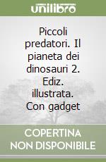 Piccoli predatori. Il pianeta dei dinosauri 2. Ediz. illustrata. Con gadget libro