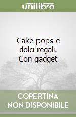 Cake pops e dolci regali. Con gadget libro