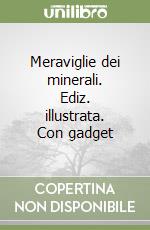 Meraviglie dei minerali. Ediz. illustrata. Con gadget libro