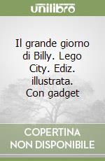 Il grande giorno di Billy. Lego City. Ediz. illustrata. Con gadget libro