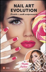 Nail art evolution. Tecniche e smalti semipermanenti. Ediz. illustrata