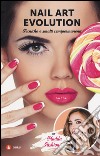 Nail art evolution. Tecniche e smalti semipermanenti. Ediz. illustrata libro