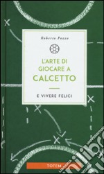 L'arte di giocare a calcetto e vivere felici libro