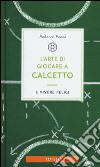 L'arte di giocare a calcetto e vivere felici libro