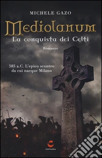 Mediolanum. La conquista dei Celti libro
