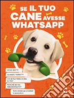 Se il tuo cane avesse Whatsapp. Ediz. illustrata