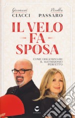 Il velo fa sposa. Come organizzare il matrimonio perfetto libro