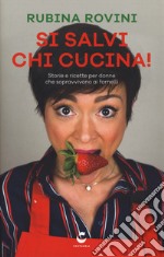 Si salvi chi cucina! Storie e ricette per donne che sopravvivono ai fornelli libro