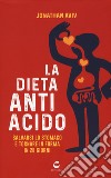 La dieta antiacido. Salvarsi lo stomaco e tornare in forma in 28 giorni libro