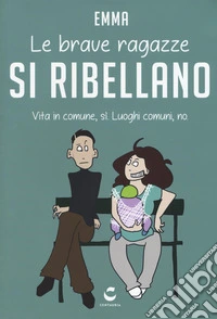 Le brave ragazze si ribellano. Vita in comune, sì. Luoghi comuni, no libro