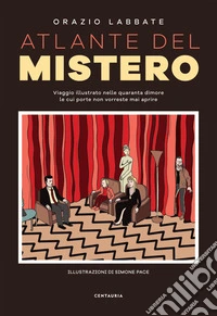 Atlante del mistero. Viaggio illustrato nelle quaranta dimore le cui porte non vorreste mai aprire. Ediz. a colori libro