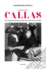 Iconic Callas. Vita, passioni e fascino in uno stile unico oltre le mode. Ediz. illustrata libro