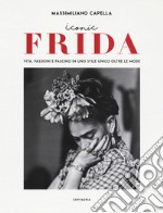 Iconic Frida. Vita, passioni e fascino in uno stile unico oltre le mode libro