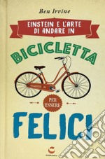 Einstein e l'arte di andare in bicicletta e vivere felici libro