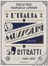 L'Italia di Mussolini in 50 ritratti. Ediz. a colori