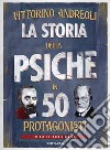 La storia della psiche in 50 protagonisti libro