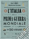 L'Italia della prima guerra mondiale in 50 ritratti libro