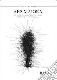 Ars maiora. Antichi linguaggi, stili e tecniche nell'arte contemporanea libro