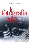 La fotografia oggi. Conoscerla meglio per raccontare la propria storia libro di Brucoli Angela