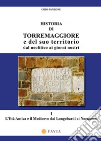 Historia di Torremaggiore e del suo territorio dal neolitico ai giorni nostri. Vol. 1: L' età antica e il medioevo dai Longobardi ai Normanni libro