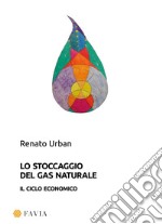 Lo stoccaggio del gas naturale. Il ciclo economico libro