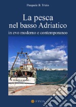 La pesca nel basso Adriatico. In evo moderno e contemporaneo libro