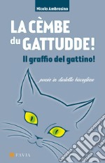 La cèmbe du gattudde! Il graffio del gattino!. Poesie in dialetto biscegliese libro