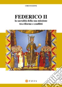 Federico II. La sacralità della sua missione tra riforme e conflitti libro