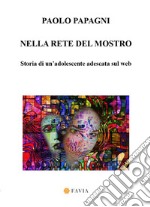 Nella rete del mostro. Storia di un'adolescente adescata sul web libro