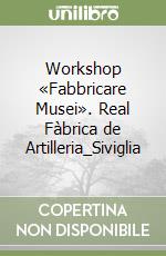 Workshop «Fabbricare Musei». Real Fàbrica de Artilleria_Siviglia libro