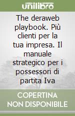 The deraweb playbook. Più clienti per la tua impresa. Il manuale strategico per i possessori di partita Iva libro