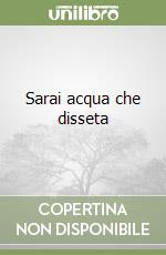 Sarai acqua che disseta libro