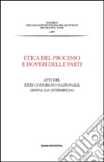 Etica del processo e doveri delle parti. Atti del Convegno nazionale dell'Associazione italiana del processo civile (Genova, 20-21 settembre 2013) libro