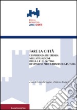 Fare la città. L'esperienza di Ferrara nell'attuazione della L.R. n. 20/2000: riflessioni per l'urbanistica futura