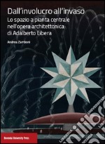 Dall'involucro all'invaso. Lo spazio a pianta centrale nell'opera architettonica di Adalberto Libera libro