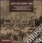 Expo Bologna 1888. L'Esposizione emiliana nei documenti delle collezioni d'arte e di storia della Fondazione Cassa di Risparmio in Bologna libro