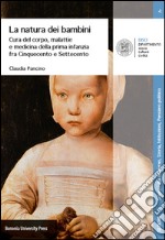 La natura dei bambini. Cura del corpo, malattie e medicina della prima infanzia fra Cinquecento e Settecento libro