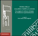 Storia della Galleria d'arte La Loggia. Una pagina di cultura a Bologna fra tradizione e sperimentazione libro