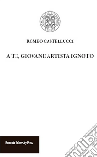 A te, giovane artista ingnoto libro