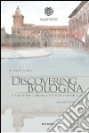 Discovering Bologna. A short tour around the heart of the city. Con tavole. Ediz. illustrata libro di Lucchese Antonia