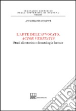 L'arte dell'avvocato, actor veritatis. Studi di retorica e deontologia forense libro