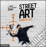 Street art. Banksy and co. L'arte allo stato urbano. Ediz. illustrata