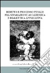 Diritto e processo penale fra separazione accademica e dialettica applicata libro